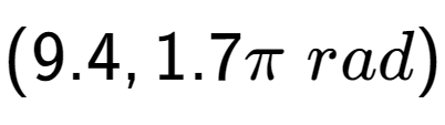 A LaTex expression showing (9.4, 1.7 Pi \;rad)