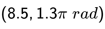 A LaTex expression showing (8.5, 1.3 Pi \;rad)