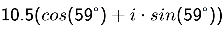 A LaTex expression showing 10.5(cos(59 to the power of \ circ) + i times sin(59 to the power of \ circ))