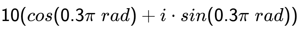 A LaTex expression showing 10(cos(0.3 Pi \;rad) + i times sin(0.3 Pi \;rad))