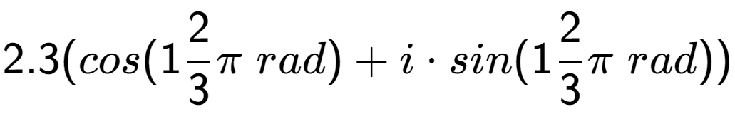 A LaTex expression showing 2.3(cos(12 over 3 Pi \;rad) + i times sin(12 over 3 Pi \;rad))