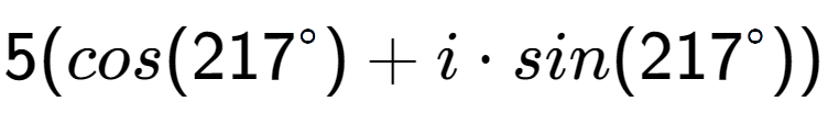 A LaTex expression showing 5(cos(217 to the power of \ circ) + i times sin(217 to the power of \ circ))