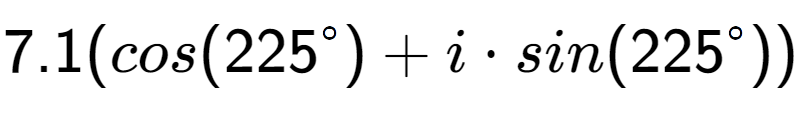 A LaTex expression showing 7.1(cos(225 to the power of \ circ) + i times sin(225 to the power of \ circ))