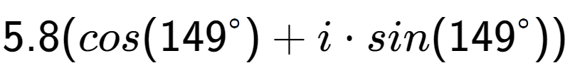 A LaTex expression showing 5.8(cos(149 to the power of \ circ) + i times sin(149 to the power of \ circ))