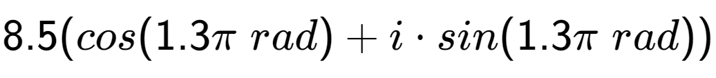 A LaTex expression showing 8.5(cos(1.3 Pi \;rad) + i times sin(1.3 Pi \;rad))