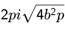 A LaTex expression showing 2pisquare root of 4{b to the power of 2 p}