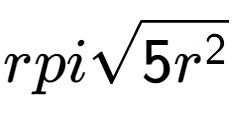 A LaTex expression showing rpisquare root of 5{r to the power of 2 }