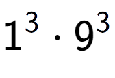 A LaTex expression showing 1 to the power of 3 times 9 to the power of 3