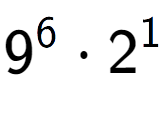 A LaTex expression showing 9 to the power of 6 times 2 to the power of 1