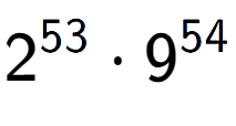 A LaTex expression showing 2 to the power of 53 times 9 to the power of 54