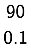 A LaTex expression showing 90 over 0.1