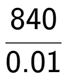 A LaTex expression showing 840 over 0.01