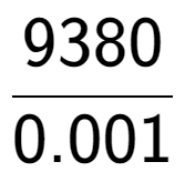 A LaTex expression showing 9380 over 0.001