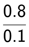 A LaTex expression showing 0.8 over 0.1