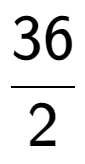 A LaTex expression showing 36 over 2