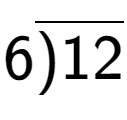 A LaTex expression showing 6\overline{)12}