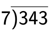 A LaTex expression showing 7\overline{)343}