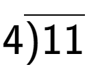 A LaTex expression showing 4\overline{)11}