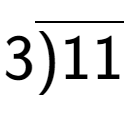 A LaTex expression showing 3\overline{)11}