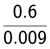 A LaTex expression showing 0.6 over 0.009