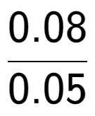 A LaTex expression showing 0.08 over 0.05