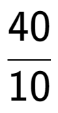 A LaTex expression showing 40 over 10