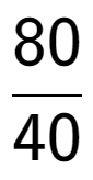 A LaTex expression showing 80 over 40