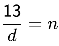 A LaTex expression showing \frac{{13}}{{d}} = n