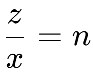 A LaTex expression showing \frac{{z}}{{x}} = n