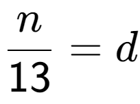 A LaTex expression showing \frac{{n}}{{13}} = d