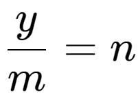 A LaTex expression showing \frac{{y}}{{m}} = n