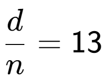 A LaTex expression showing \frac{{d}}{{n}} = 13