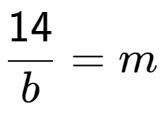 A LaTex expression showing \frac{{14}}{{b}} = m