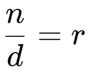 A LaTex expression showing \frac{{n}}{{d}} = r