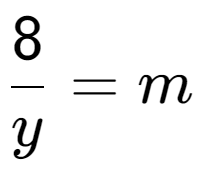 A LaTex expression showing \frac{{8}}{{y}} = m