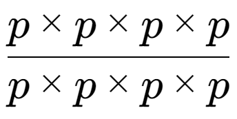 A LaTex expression showing p multiplied by p multiplied by p multiplied by p over p multiplied by p multiplied by p multiplied by p