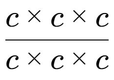 A LaTex expression showing c multiplied by c multiplied by c over c multiplied by c multiplied by c