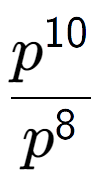 A LaTex expression showing \frac{p to the power of 10 }{p to the power of 8 }