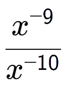 A LaTex expression showing \frac{x to the power of -9 }{x to the power of -10 }