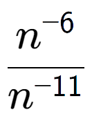 A LaTex expression showing \frac{n to the power of -6 }{n to the power of -11 }