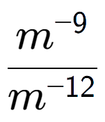 A LaTex expression showing \frac{m to the power of -9 }{m to the power of -12 }