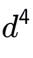 A LaTex expression showing d to the power of 4