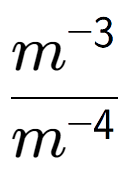 A LaTex expression showing \frac{m to the power of -3 }{m to the power of -4 }