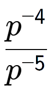 A LaTex expression showing \frac{p to the power of -4 }{p to the power of -5 }