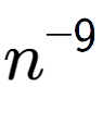 A LaTex expression showing n to the power of -9