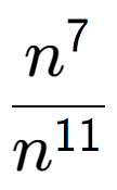 A LaTex expression showing \frac{n to the power of 7 }{n to the power of 11 }