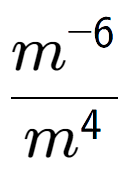 A LaTex expression showing \frac{m to the power of -6 }{m to the power of 4 }