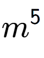 A LaTex expression showing m to the power of 5