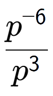 A LaTex expression showing \frac{p to the power of -6 }{p to the power of 3 }