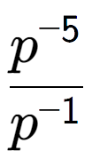 A LaTex expression showing \frac{p to the power of -5 }{p to the power of -1 }